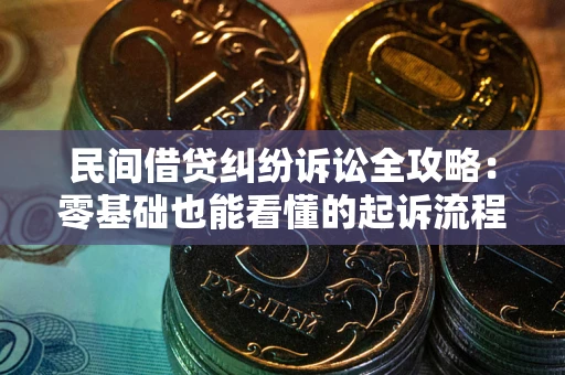 北京民间借贷纠纷诉讼全攻略:零基础也能看懂的起诉流程与证据整理指南 北京民间借贷纠纷诉讼全攻略:零基础也能看懂的起诉流程与证据整理指南