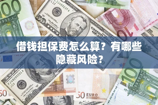 北京借钱担保费怎么算？有哪些隐藏风险？
