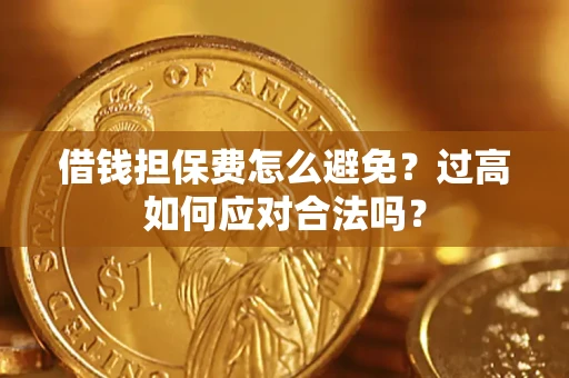 北京借钱担保费怎么避免？过高如何应对合法吗？