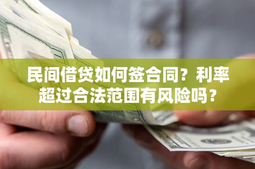 北京民间借贷如何签合同？利率超过合法范围有风险吗？