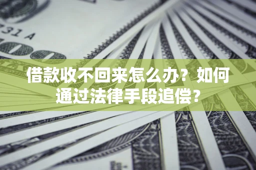 北京借款收不回来怎么办？如何通过法律手段追偿？