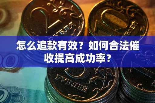 北京怎么追款有效？如何合法催收提高成功率？