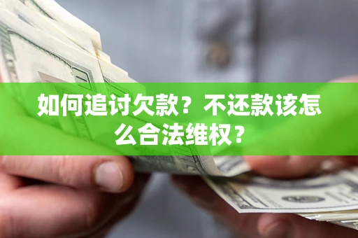 北京如何追讨欠款？不还款该怎么合法维权？