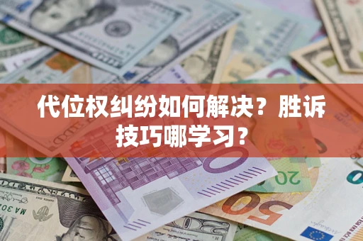 北京代位权纠纷如何解决？胜诉技巧哪学习？