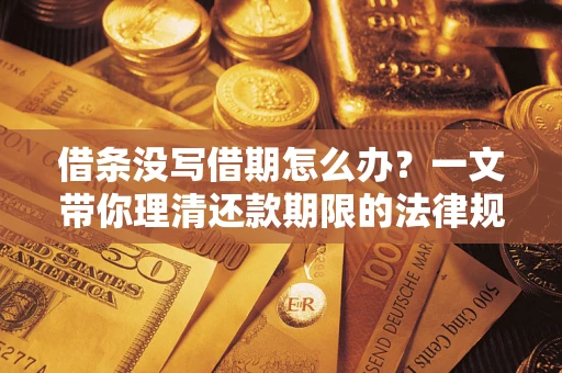 北京借条没写借期怎么办？一文带你理清还款期限的法律规则