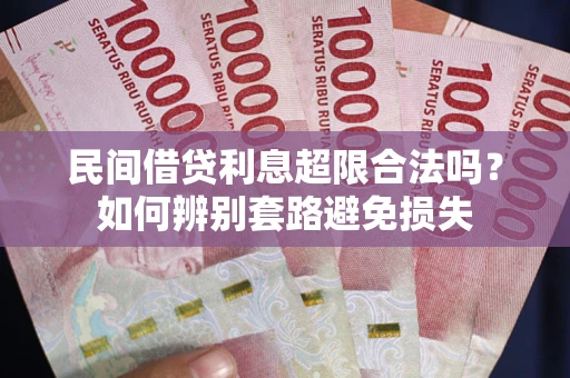 北京民间借贷利息超限合法吗？如何辨别套路避免损失