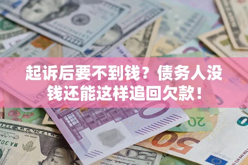 北京起诉后要不到钱？债务人没钱还能这样追回欠款！