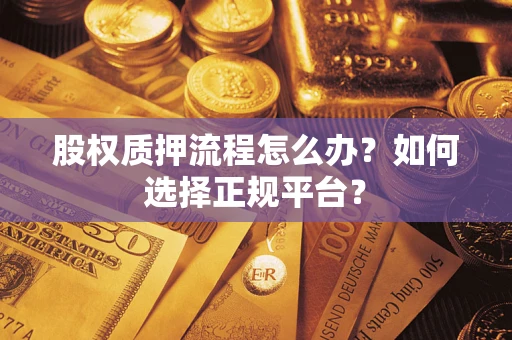 北京股权质押流程怎么办？如何选择正规平台？