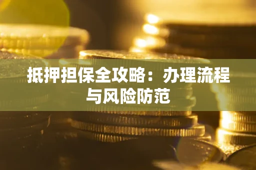 北京抵押担保全攻略：办理流程与风险防范