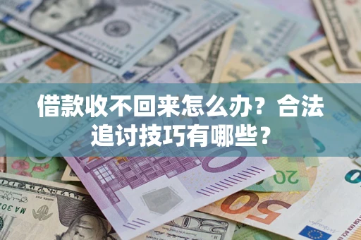 北京借款收不回来怎么办？合法追讨技巧有哪些？