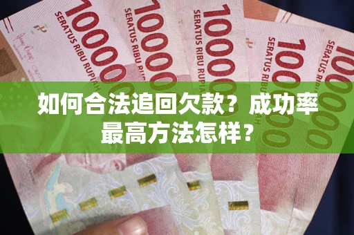 北京如何合法追回欠款？成功率最高方法怎样？