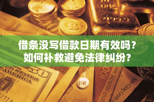 北京借条没写借款日期有效吗？如何补救避免法律纠纷？