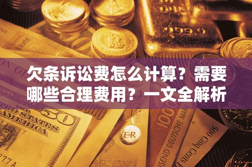 北京欠条诉讼费怎么计算？需要哪些合理费用？一文全解析