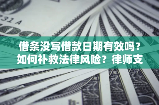 北京借条没写借款日期有效吗？如何补救法律风险？律师支招
