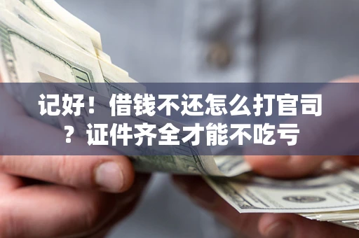 北京记好！借钱不还怎么打官司？证件齐全才能不吃亏