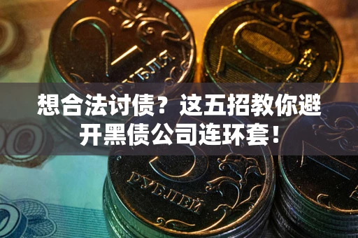 北京想合法讨债？这五招教你避开黑债公司连环套！