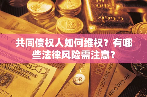 北京共同债权人如何维权？有哪些法律风险需注意？