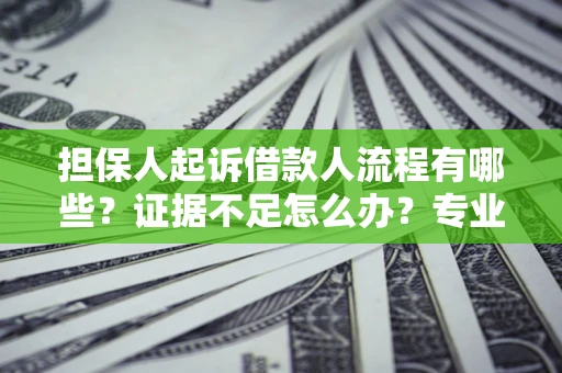 北京担保人起诉借款人流程有哪些？证据不足怎么办？专业律师解答