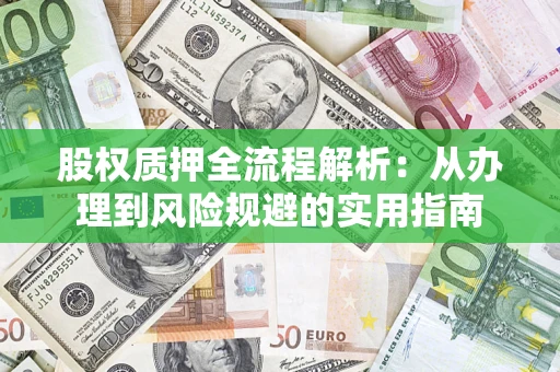 北京股权质押全流程解析：从办理到风险规避的实用指南