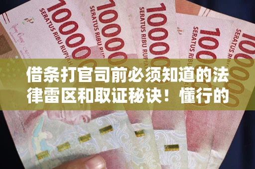 北京借条打官司前必须知道的法律雷区和取证秘诀！懂行的人已经留好这些证据
