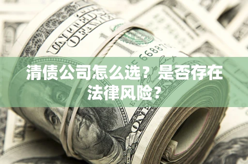 北京清债公司怎么选？是否存在法律风险？