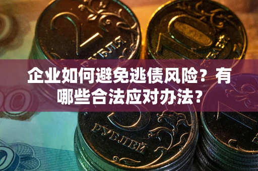 北京企业如何避免逃债风险？有哪些合法应对办法？