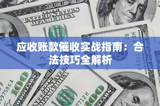 北京应收账款催收实战指南：合法技巧全解析