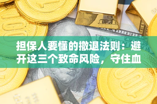 北京担保人要懂的撤退法则：避开这三个致命风险，守住血汗钱