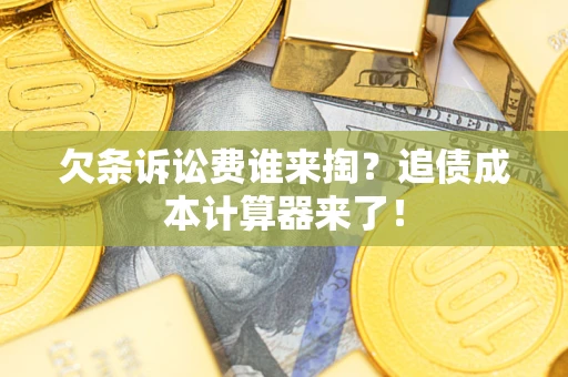 北京欠条诉讼费谁来掏？追债成本计算器来了！
