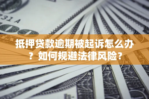 北京抵押贷款逾期被起诉怎么办？如何规避法律风险？