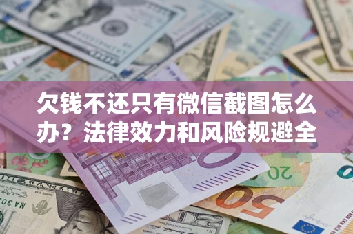 北京欠钱不还只有微信截图怎么办？法律效力和风险规避全解析