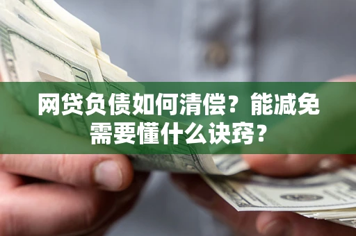 北京网贷负债如何清偿？能减免需要懂什么诀窍？