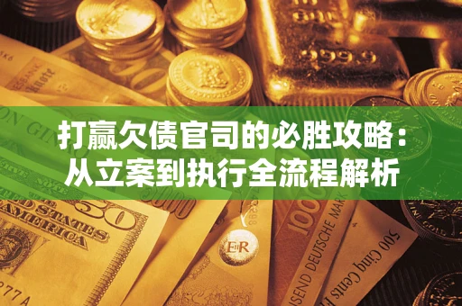 北京打赢欠债官司的必胜攻略：从立案到执行全流程解析