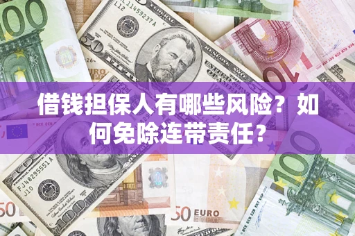 北京借钱担保人有哪些风险？如何免除连带责任？