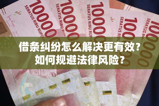 北京借条纠纷怎么解决更有效？如何规避法律风险？