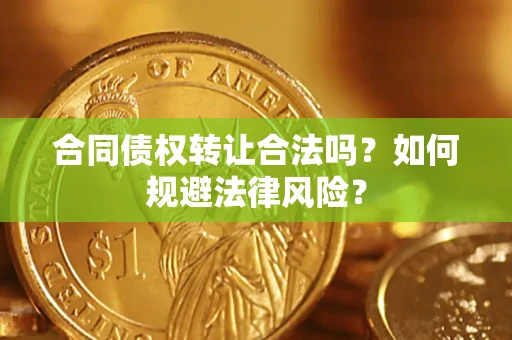 北京合同债权转让合法吗？如何规避法律风险？