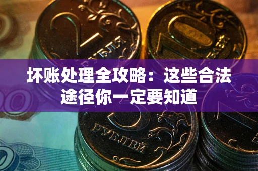 北京坏账处理全攻略：这些合法途径你一定要知道