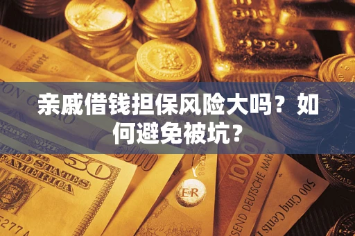 北京亲戚借钱担保风险大吗？如何避免被坑？