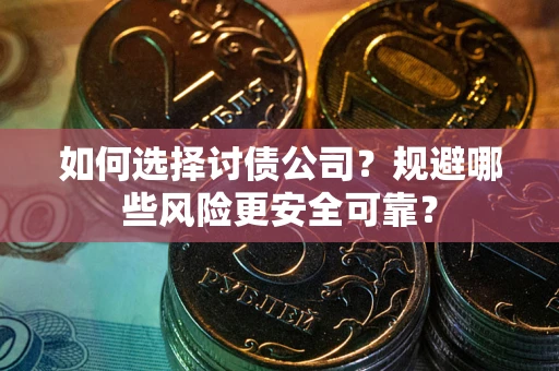 北京如何选择讨债公司？规避哪些风险更安全可靠？