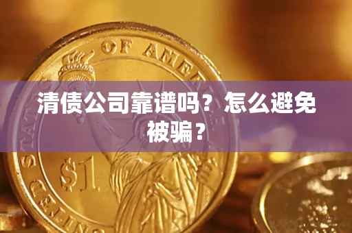北京清债公司靠谱吗？怎么避免被骗？