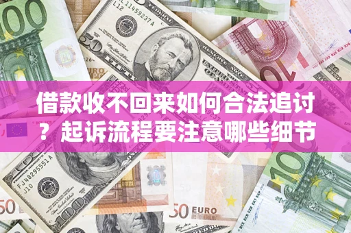 北京借款收不回来如何合法追讨？起诉流程要注意哪些细节？