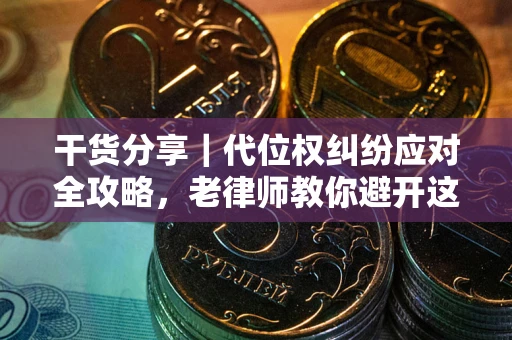 北京干货分享｜代位权纠纷应对全攻略，老律师教你避开这5大雷区