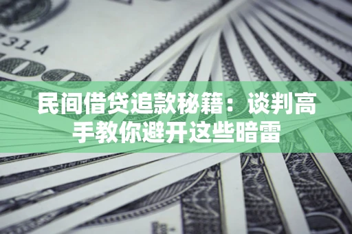 北京民间借贷追款秘籍：谈判高手教你避开这些暗雷