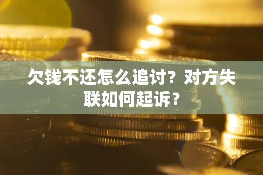 北京欠钱不还怎么追讨？对方失联如何起诉？