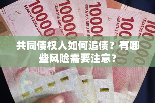 北京共同债权人如何追债？有哪些风险需要注意？