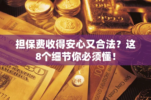 北京担保费收得安心又合法？这8个细节你必须懂！
