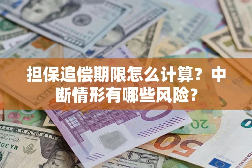 北京担保追偿期限怎么计算？中断情形有哪些风险？
