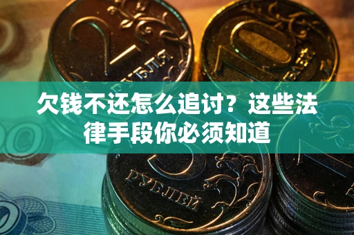 北京欠钱不还怎么追讨？这些法律手段你必须知道