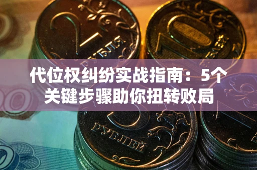 北京代位权纠纷实战指南：5个关键步骤助你扭转败局