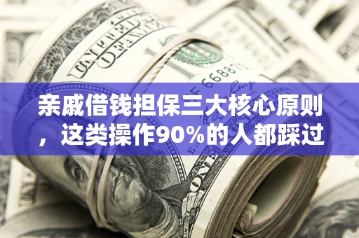 北京亲戚借钱担保三大核心原则，这类操作90%的人都踩过坑！附法院判决案例